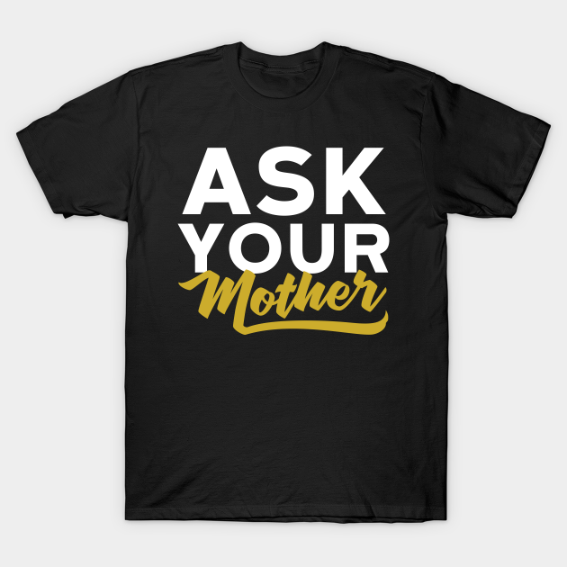 Ask Your Mother Funny Dad Dad T Shirt Teepublic 